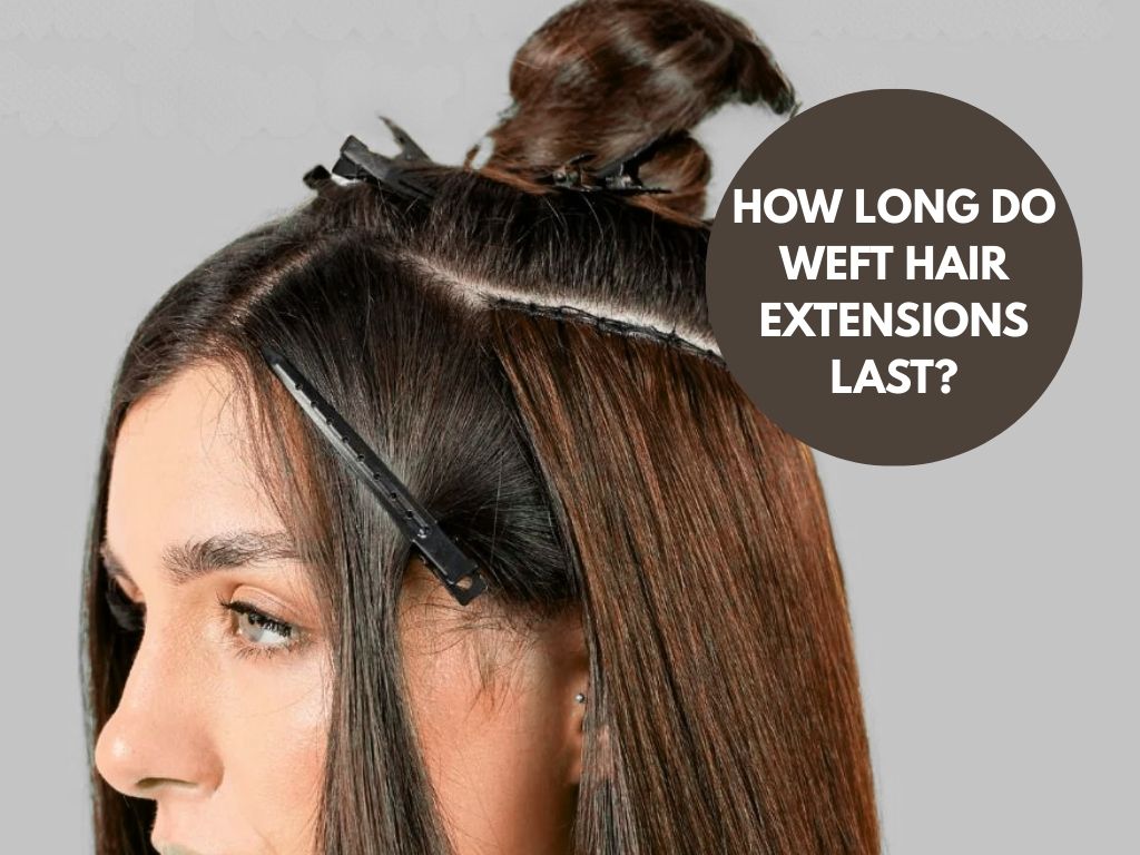 How long do weft hair extensions last