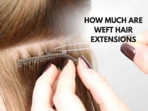 How Much Are Weft Hair Extensions