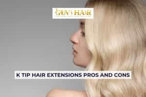 K tip hair extensions pros and cons