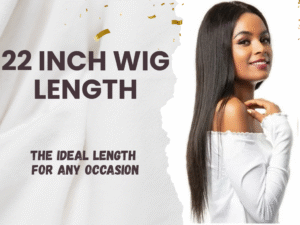 22 Inch Wig Length - The Ideal Length for Any Occasion