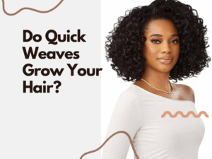 Do Quick Weaves Grow Your Hair?