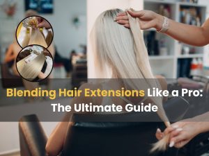 How to Blending Hair Extensions Like a Pro