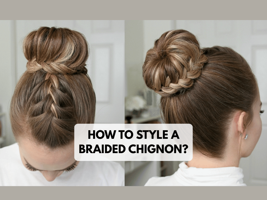 How to Style a Braided Chignon?