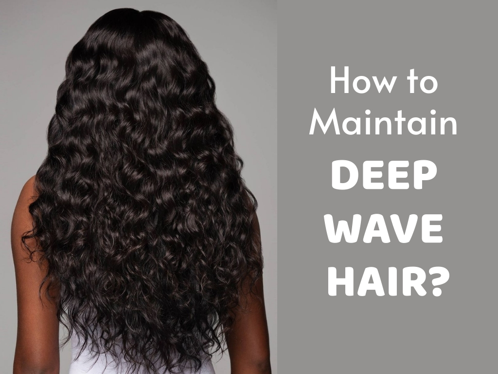 how to maintain deep wave hair​