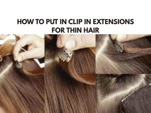 How To Put In Clip In Extensions For Thin Hair