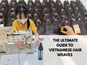 The Ultimate Guide to Vietnamese Hair Weaves
