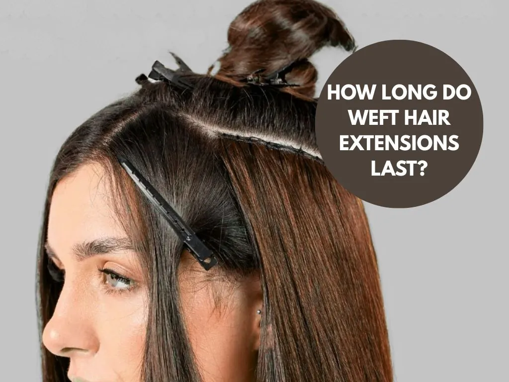 How long do weft hair extensions last