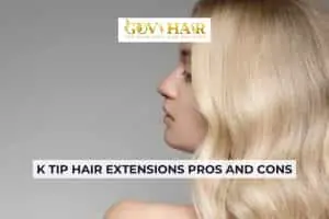 K tip hair extensions pros and cons