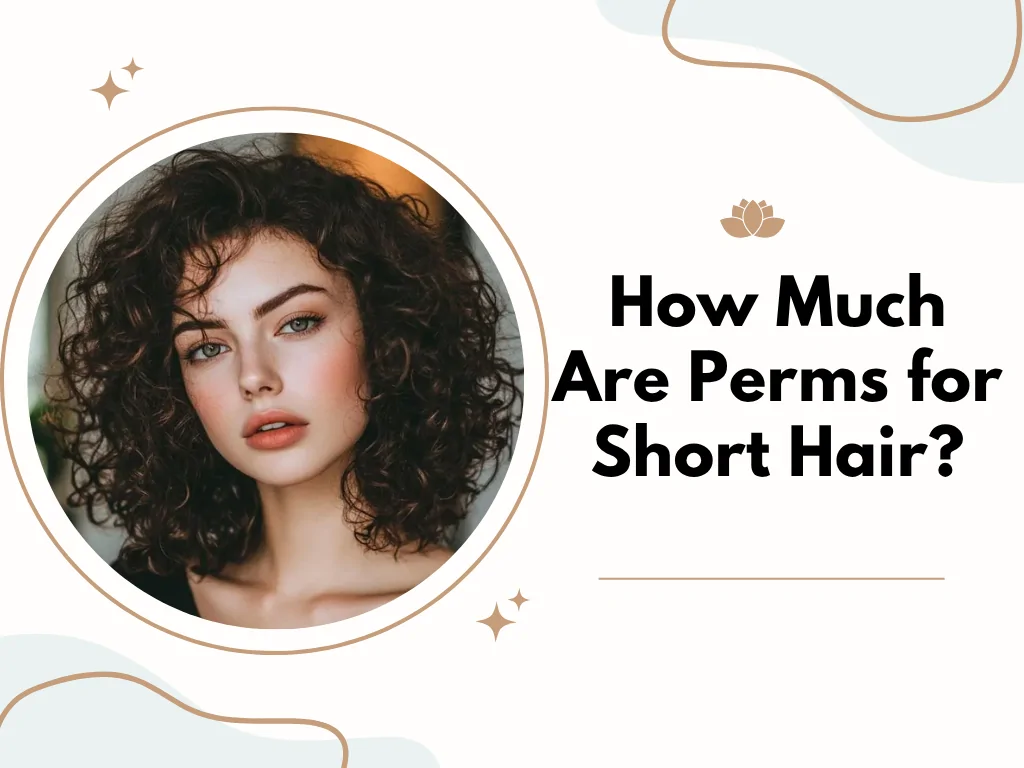 How Much Are Perms for Short Hair? A Complete Guide 1 How Much Are Perms for Short Hair