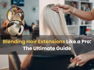 How to Blending Hair Extensions Like a Pro