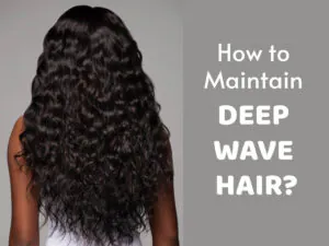 how to maintain deep wave hair​