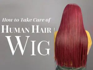 How to Take Care of Human Hair Wigs